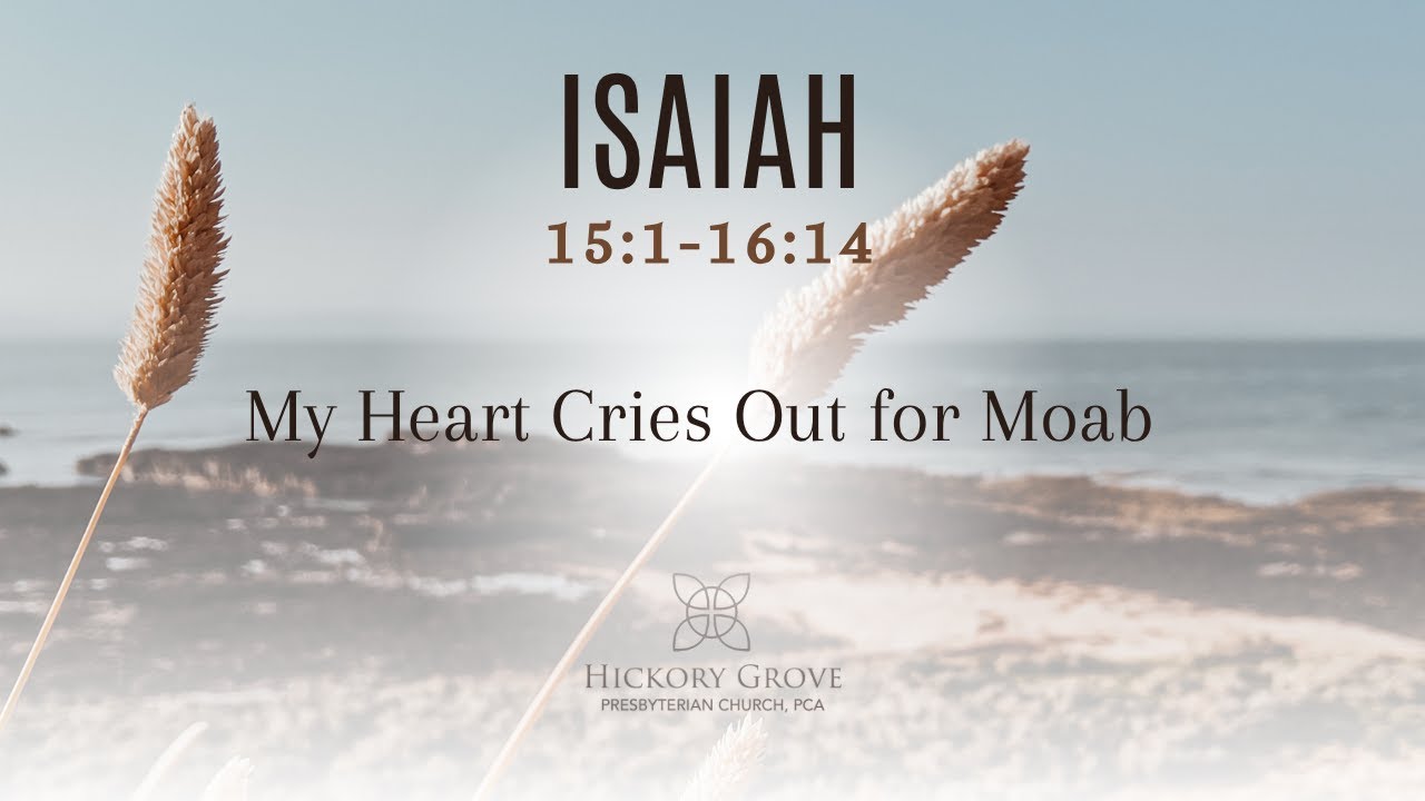 My Heart Cries Out for Moab (Isa 15:1-16:14)