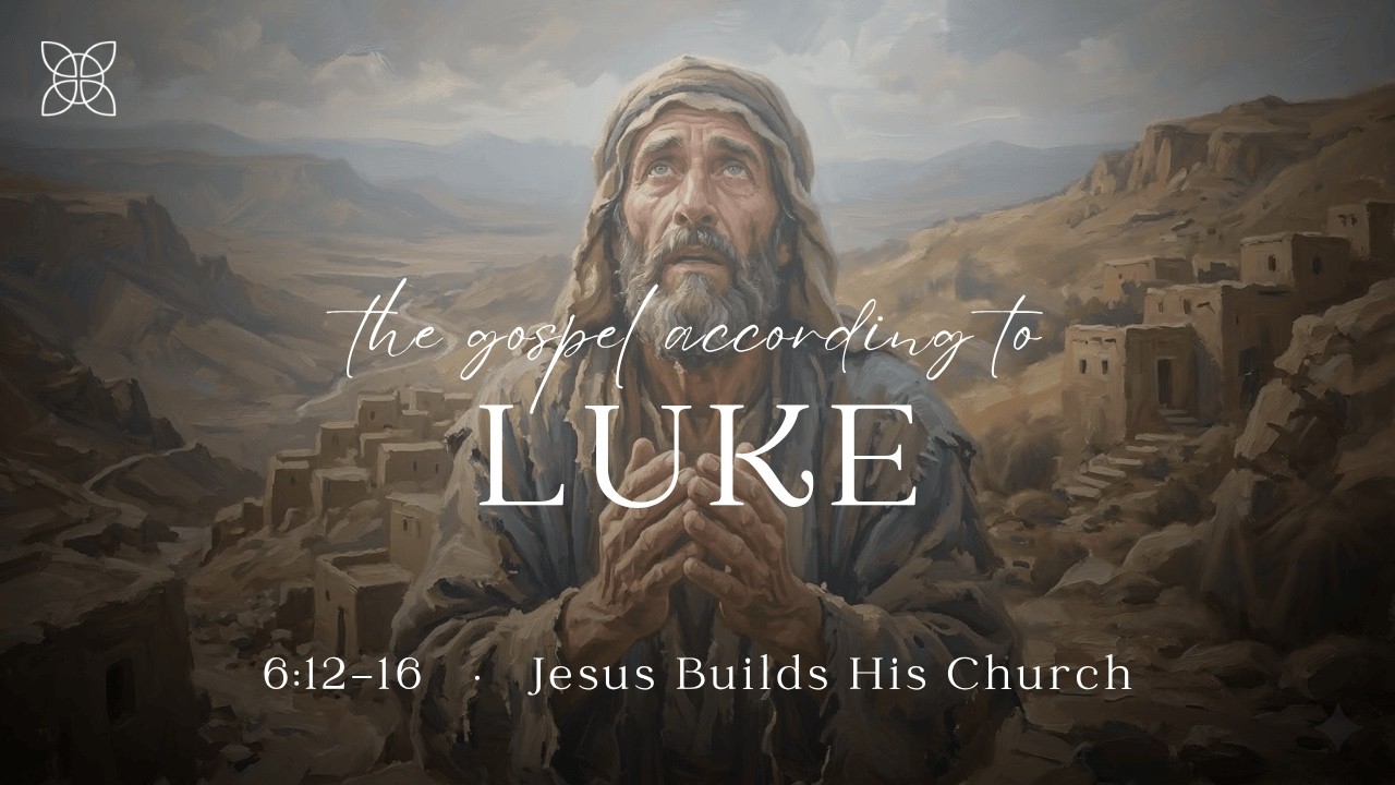 Jesus Builds His Church (Luke 6:12-16)
