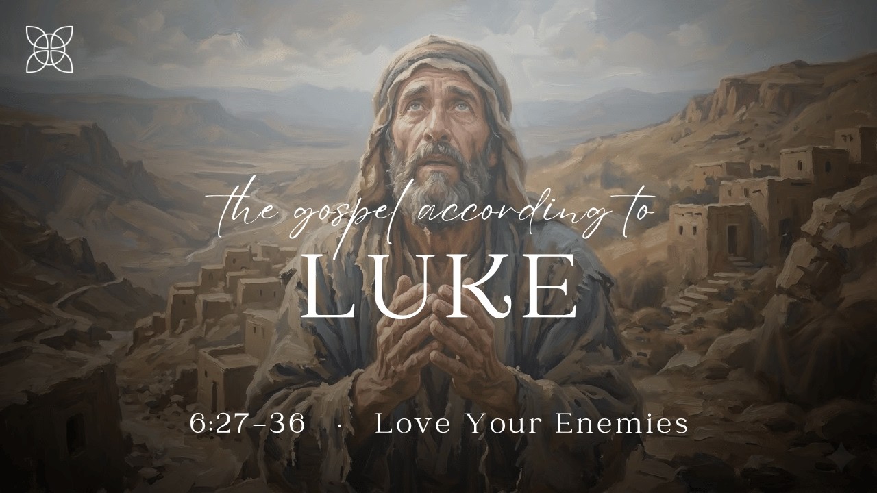 Love Your Enemies (Luke 6:27-36)