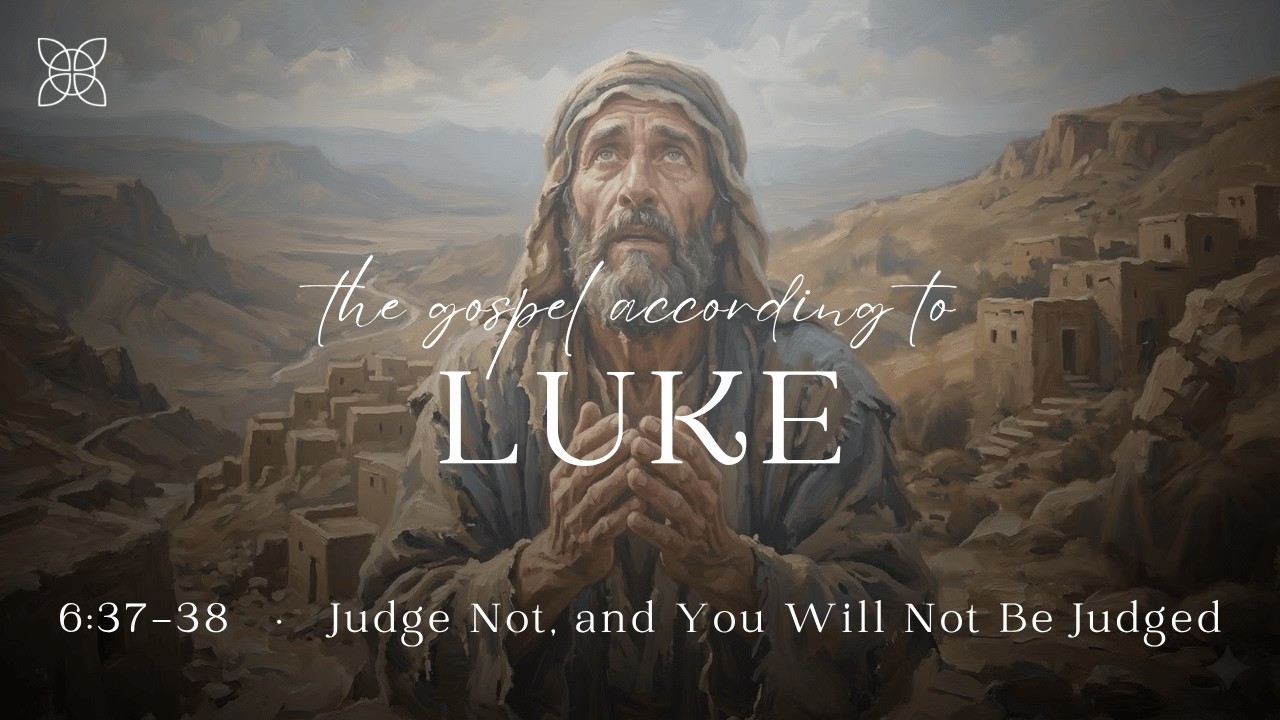 Judge Not, and You Will Not Be Judged (Luke 6:37-38)