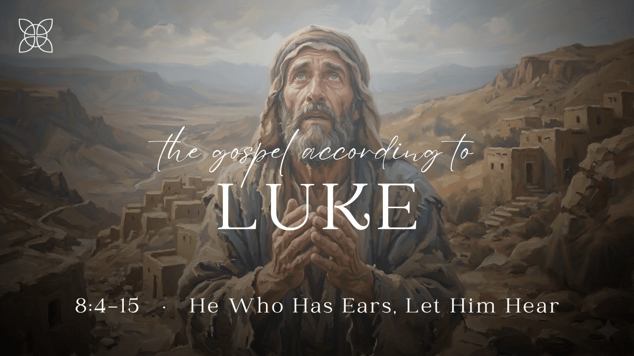 He Who Has Ears, Let Him Hear (Luke 8:4-15)