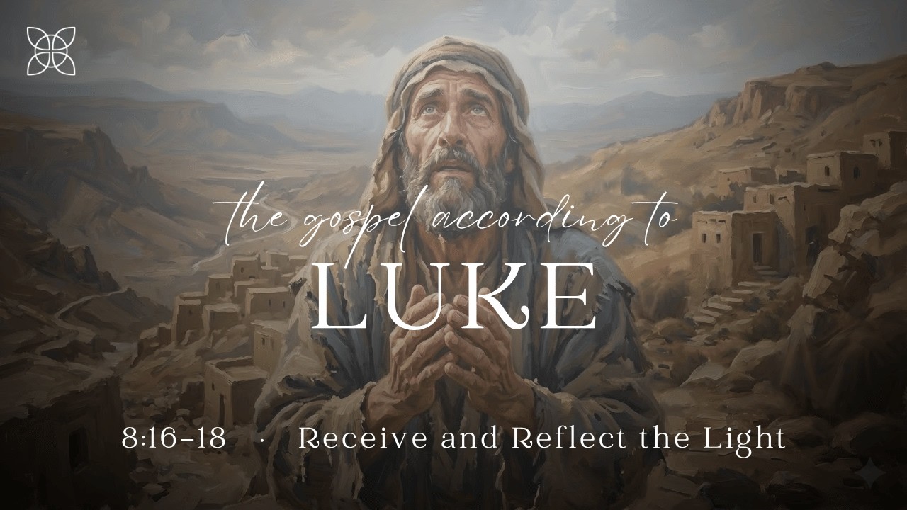 Receive and Reflect the Light (Luke 8:16-18)