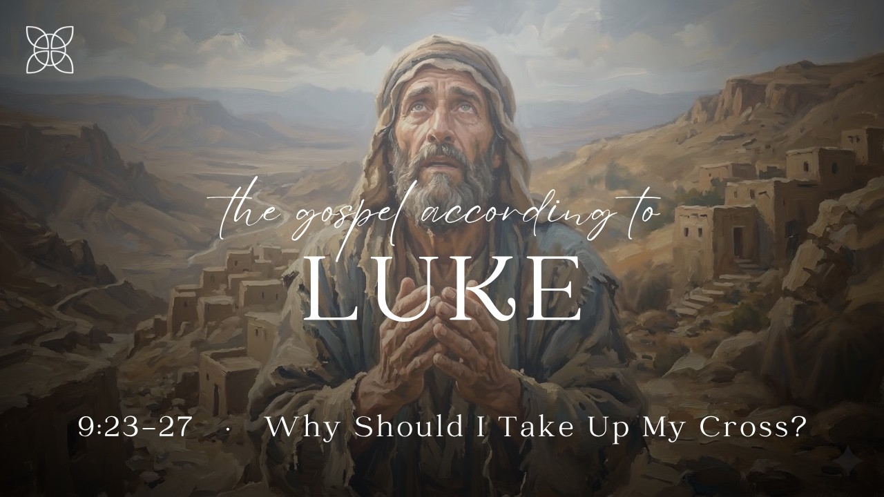 Why Should I Take Up My Cross? (Luke 9:23-27)