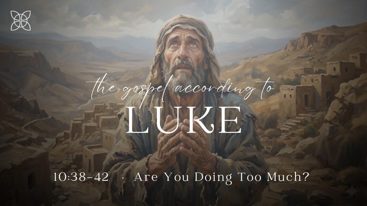 “Are You Doing Too Much?” Luke 10:38-42
